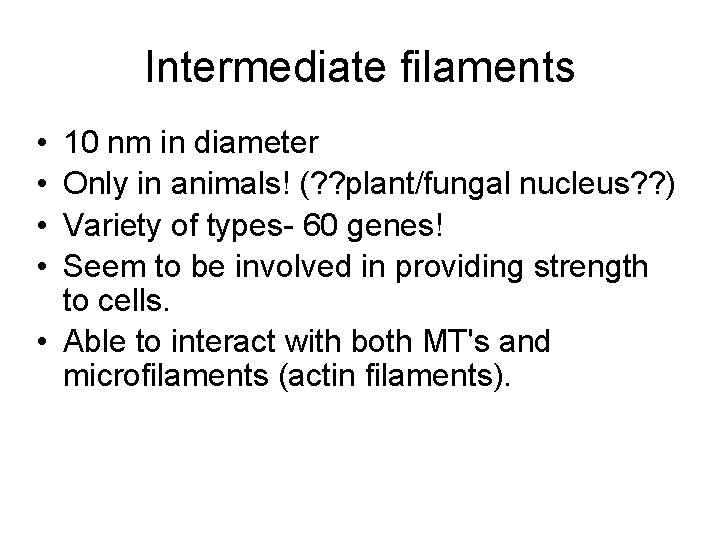 Intermediate filaments • • 10 nm in diameter Only in animals! (? ? plant/fungal
