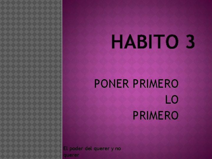 HABITO 3 PONER PRIMERO LO PRIMERO El poder del querer y no querer 