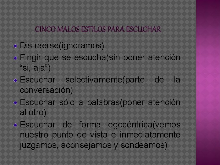 CINCO MALOS ESTILOS PARA ESCUCHAR Distraerse(ignoramos) Fingir que se escucha(sin poner atención “si, aja”)