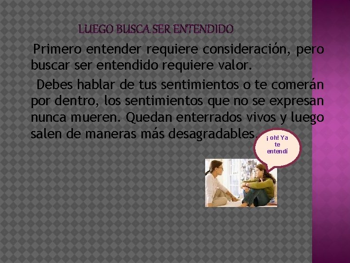 LUEGO BUSCA SER ENTENDIDO Primero entender requiere consideración, pero buscar ser entendido requiere valor.