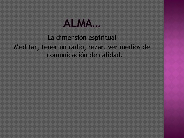 ALMA… La dimensión espiritual Meditar, tener un radio, rezar, ver medios de comunicación de