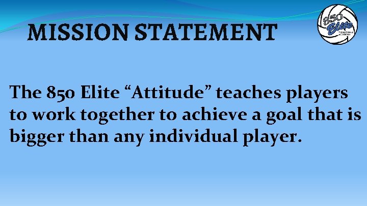 MISSION STATEMENT The 850 Elite “Attitude” teaches players to work together to achieve a