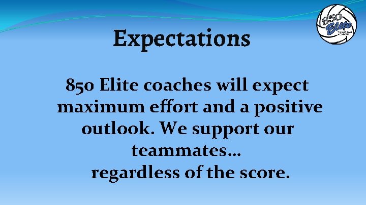 Expectations 850 Elite coaches will expect maximum effort and a positive outlook. We support