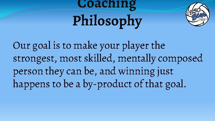 Coaching Philosophy Our goal is to make your player the strongest, most skilled, mentally