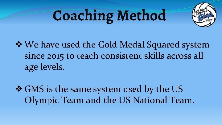 Coaching Method ❖We have used the Gold Medal Squared system since 2015 to teach