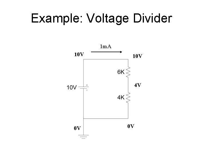 Example: Voltage Divider 1 m. A 10 V 4 V 0 V 0 V