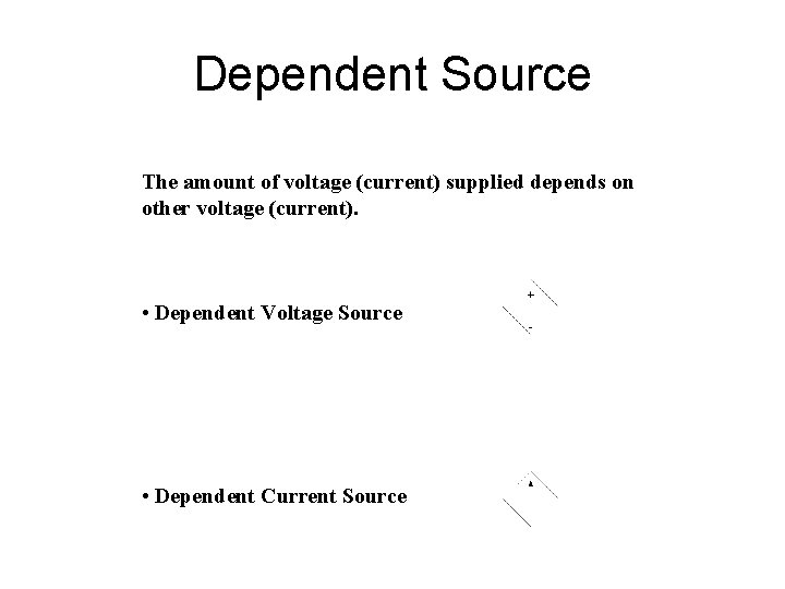 Dependent Source The amount of voltage (current) supplied depends on other voltage (current). •