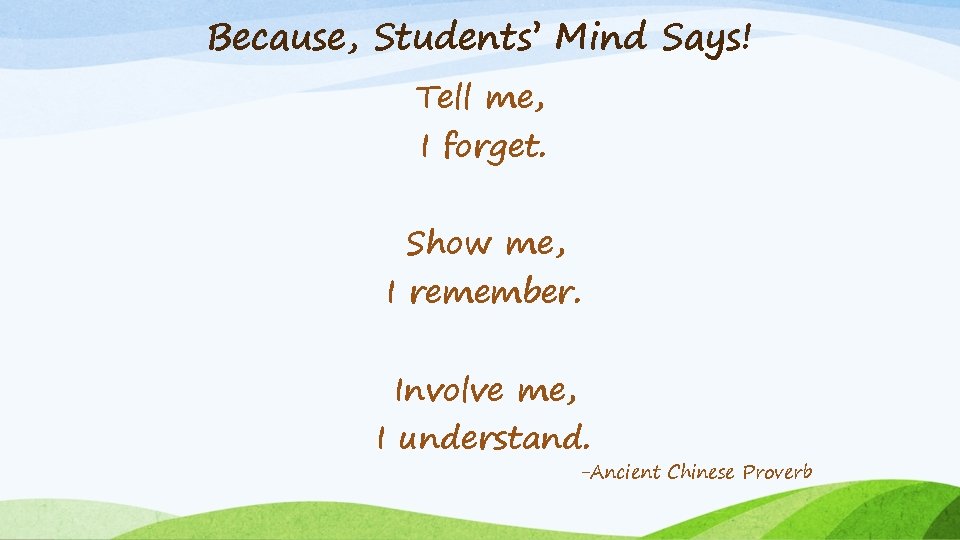 Because, Students’ Mind Says! Tell me, I forget. Show me, I remember. Involve me,