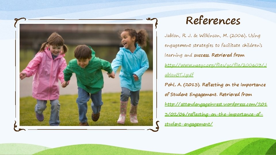 References Jablon, R. J. & Wilkinson, M. (2006). Using engagement strategies to facilitate children’s