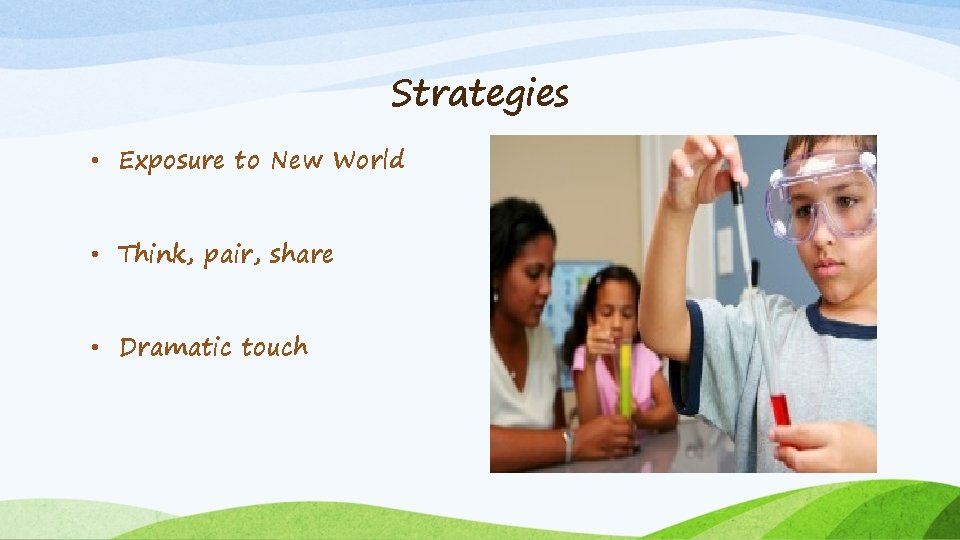 Strategies • Exposure to New World • Think, pair, share • Dramatic touch 