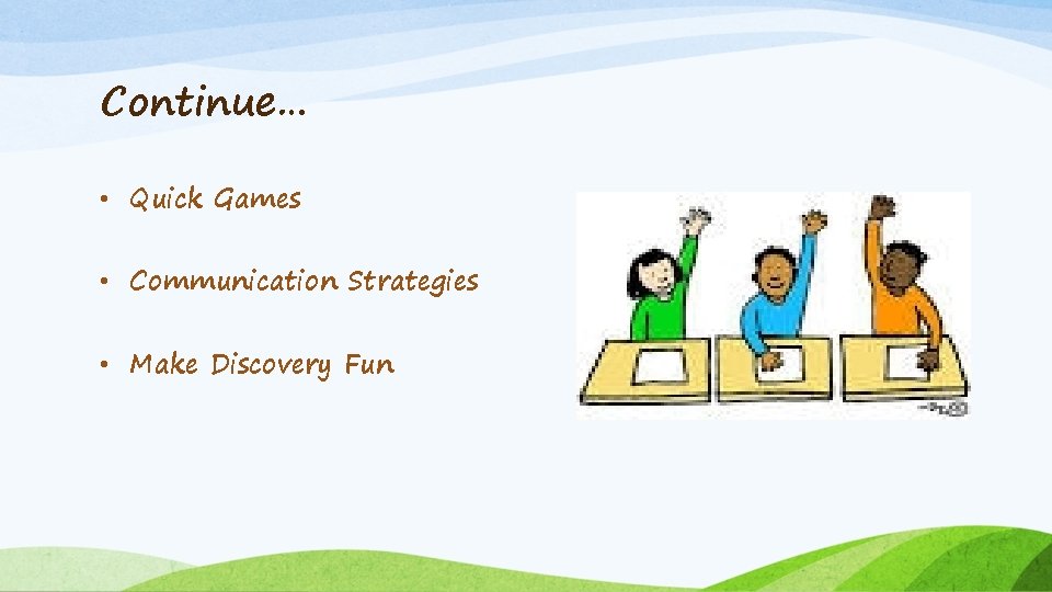 Continue… • Quick Games • Communication Strategies • Make Discovery Fun 