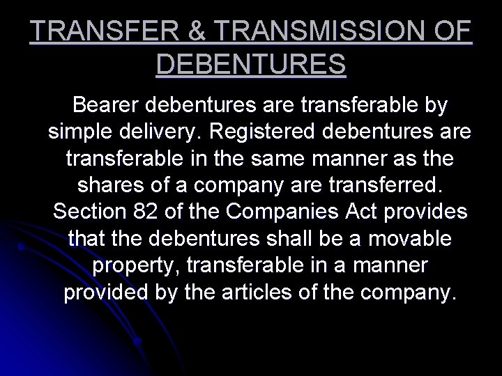 TRANSFER & TRANSMISSION OF DEBENTURES Bearer debentures are transferable by simple delivery. Registered debentures