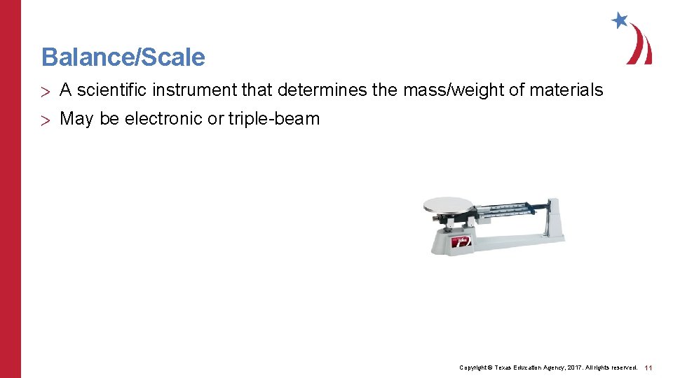 Balance/Scale > A scientific instrument that determines the mass/weight of materials > May be