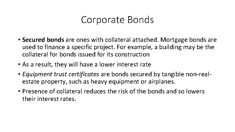 Corporate Bonds • Secured bonds are ones with collateral attached. Mortgage bonds are used