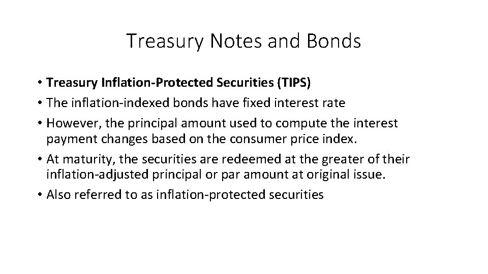 Treasury Notes and Bonds • Treasury Inflation-Protected Securities (TIPS) • The inflation-indexed bonds have
