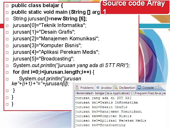  Source code Array public class belajar { public static void main (String []