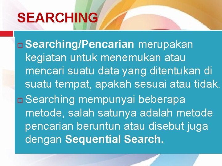 SEARCHING Searching/Pencarian merupakan kegiatan untuk menemukan atau mencari suatu data yang ditentukan di suatu