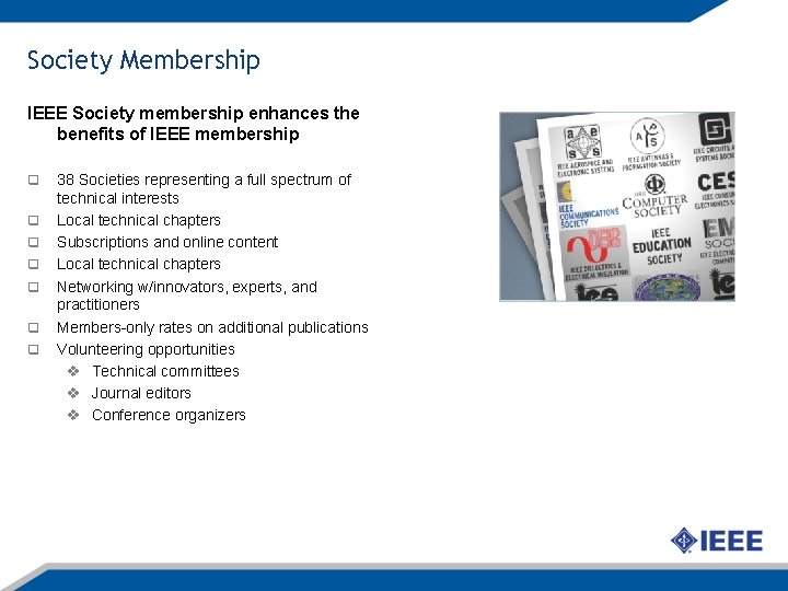 Society Membership IEEE Society membership enhances the benefits of IEEE membership q q q