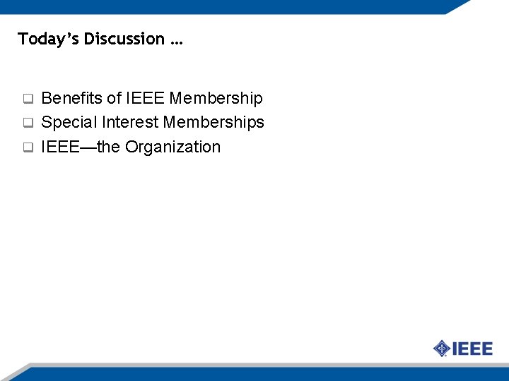 Today’s Discussion … Benefits of IEEE Membership q Special Interest Memberships q IEEE—the Organization Today’s Discussion … Benefits of IEEE Membership q Special Interest Memberships q IEEE—the Organization