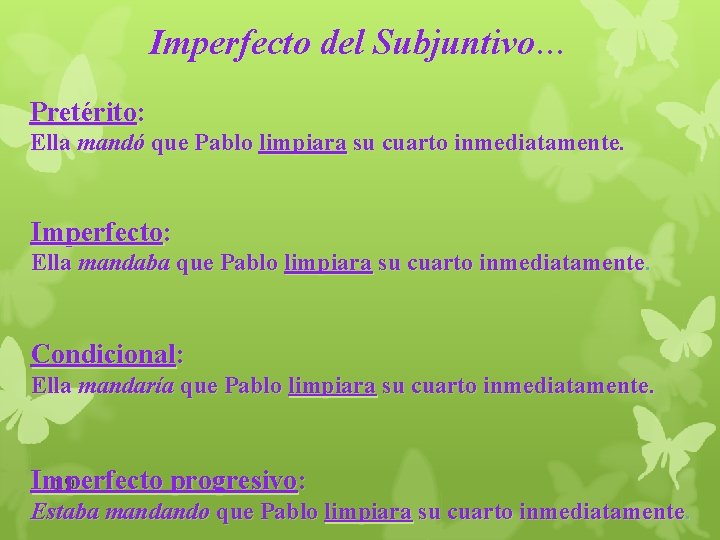 Imperfecto del Subjuntivo… Pretérito: Ella mandó que Pablo limpiara su cuarto inmediatamente. Imperfecto: Ella