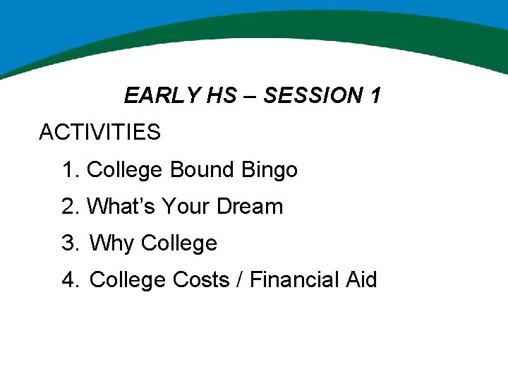 EARLY HS – SESSION 1 ACTIVITIES 1. College Bound Bingo 2. What’s Your Dream