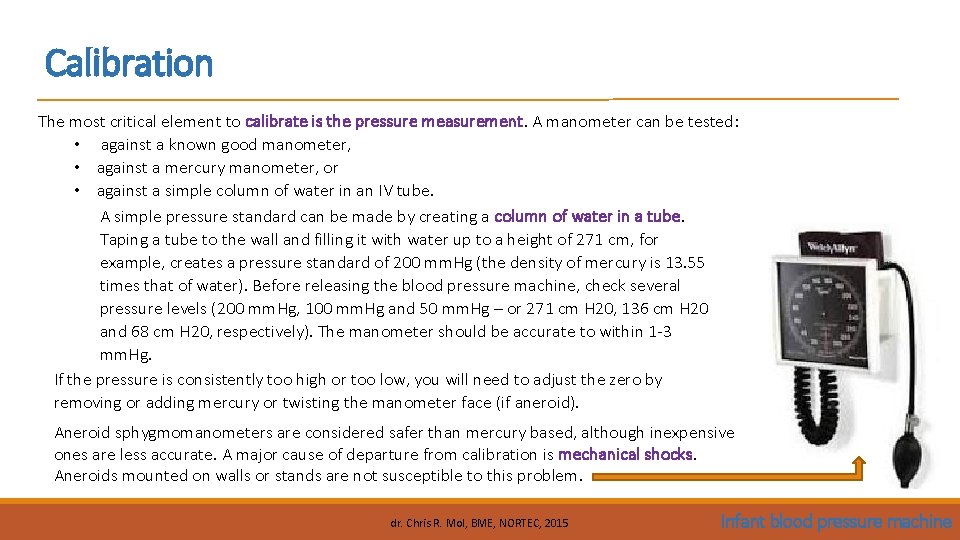 Calibration The most critical element to calibrate is the pressure measurement. A manometer can