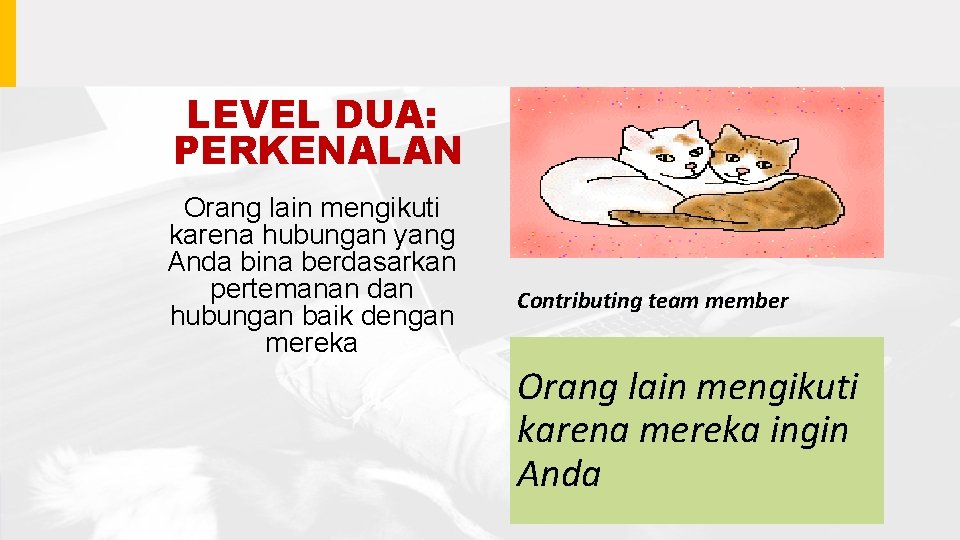 LEVEL DUA: PERKENALAN Orang lain mengikuti karena hubungan yang Anda bina berdasarkan pertemanan dan