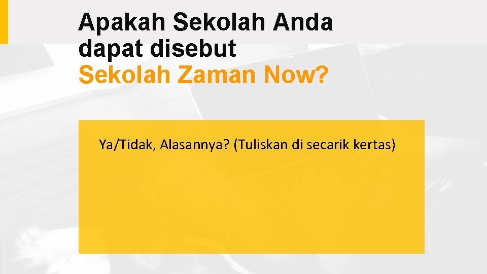 Apakah Sekolah Anda dapat disebut Sekolah Zaman Now? Ya/Tidak, Alasannya? (Tuliskan di secarik kertas)