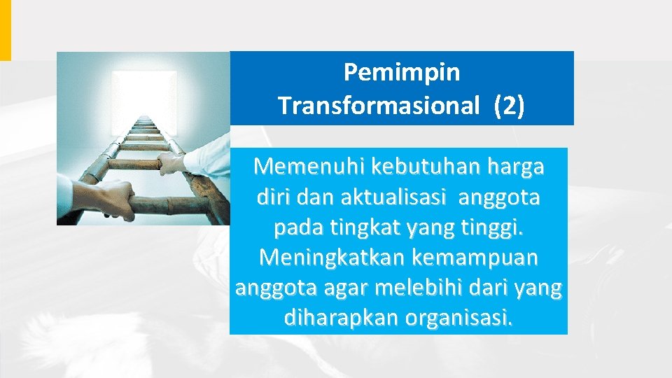 Pemimpin Transformasional (2) Memenuhi kebutuhan harga diri dan aktualisasi anggota pada tingkat yang tinggi.