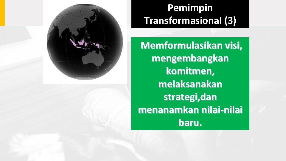 Pemimpin Transformasional (3) Memformulasikan visi, mengembangkan komitmen, melaksanakan strategi, dan menanamkan nilai-nilai baru. 