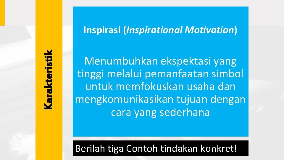 Karakteristik Inspirasi (Inspirational Motivation) Menumbuhkan ekspektasi yang tinggi melalui pemanfaatan simbol untuk memfokuskan usaha