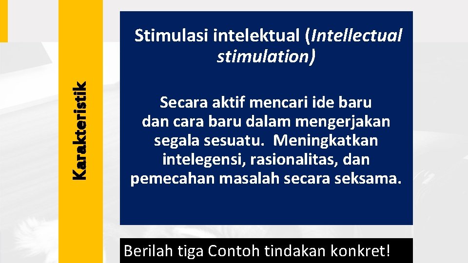 Karakteristik Stimulasi intelektual (Intellectual stimulation) Secara aktif mencari ide baru dan cara baru dalam