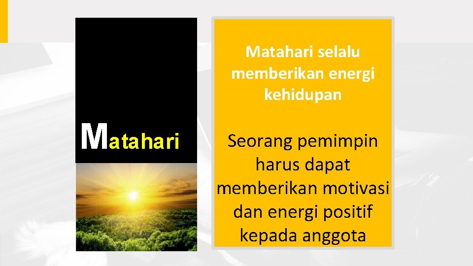 Matahari selalu memberikan energi kehidupan Matahari Seorang pemimpin harus dapat memberikan motivasi dan energi