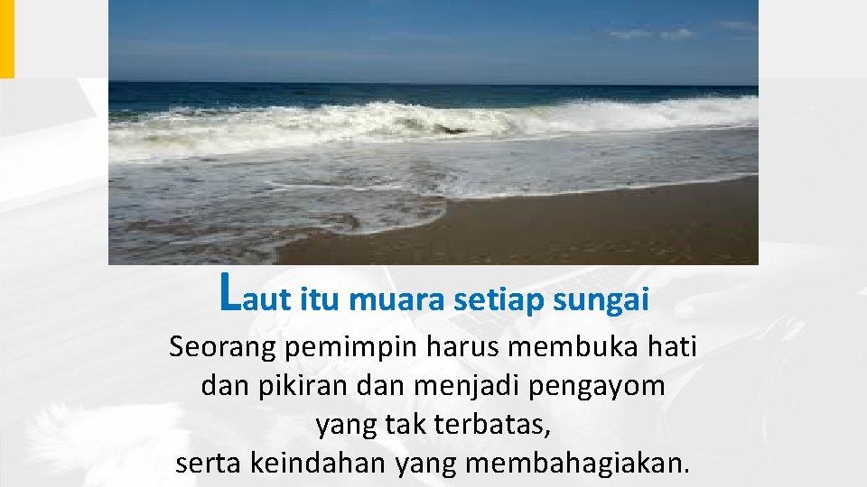 Laut itu muara setiap sungai Seorang pemimpin harus membuka hati dan pikiran dan menjadi