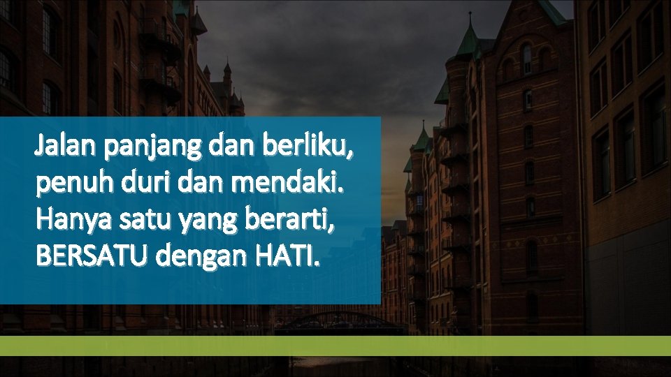 Jalan panjang dan berliku, penuh duri dan mendaki. Hanya satu yang berarti, BERSATU dengan