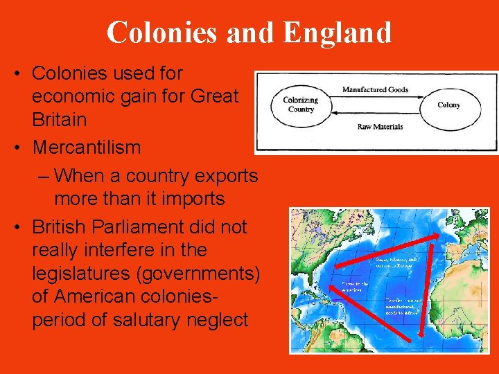 Colonies and England • Colonies used for economic gain for Great Britain • Mercantilism