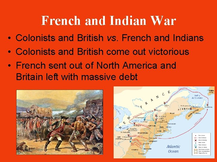 French and Indian War • Colonists and British vs. French and Indians • Colonists