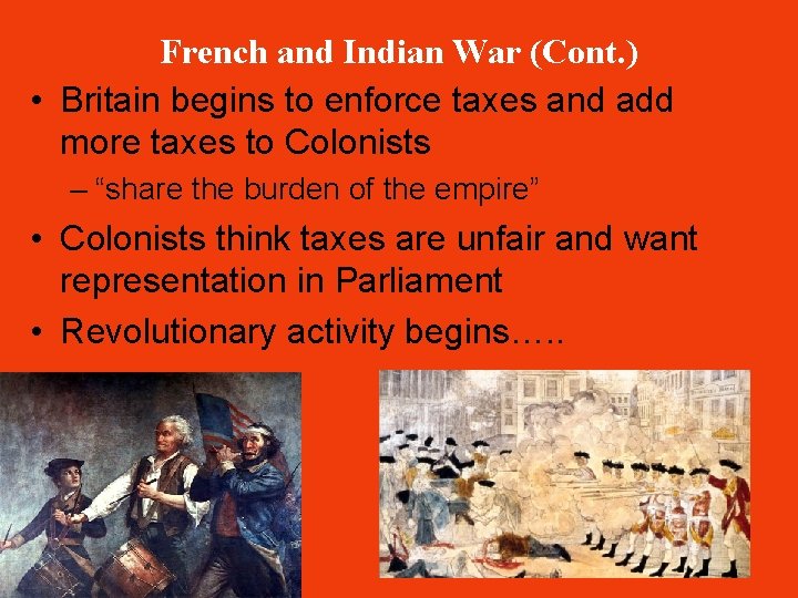 French and Indian War (Cont. ) • Britain begins to enforce taxes and add