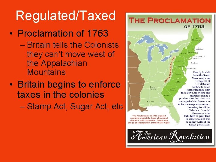 Regulated/Taxed • Proclamation of 1763 – Britain tells the Colonists they can’t move west