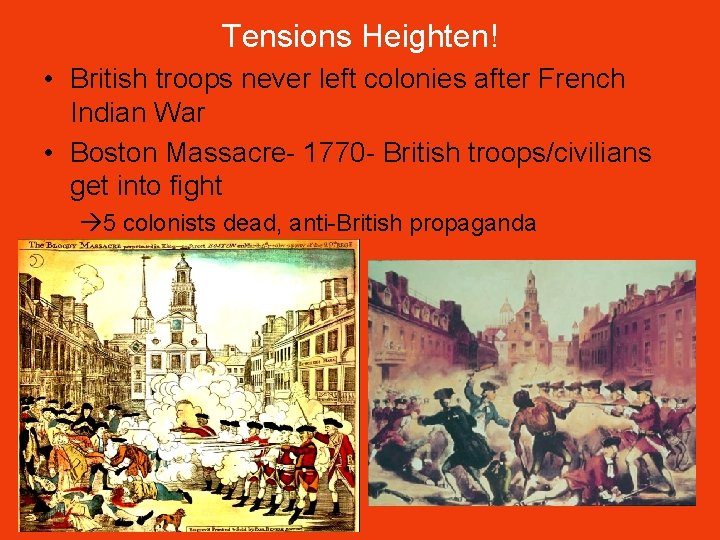 Tensions Heighten! • British troops never left colonies after French Indian War • Boston