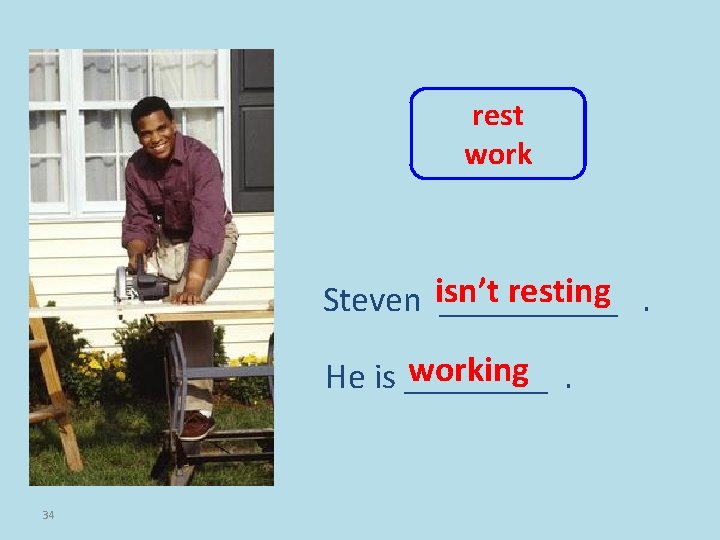 rest work resting. Steven isn’t _____ working. He is ____ 34 