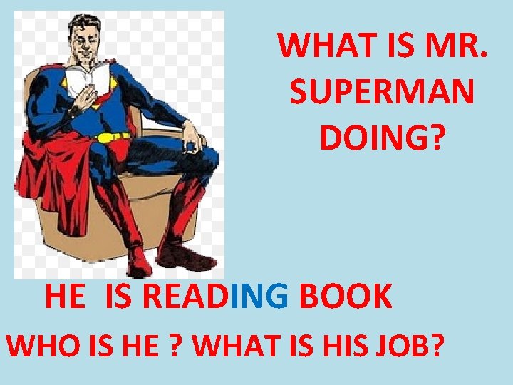 WHAT IS MR. SUPERMAN DOING? HE IS READING BOOK WHO IS HE ? WHAT