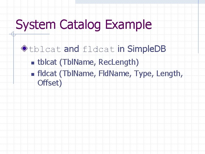 System Catalog Example tblcat and fldcat in Simple. DB n n tblcat (Tbl. Name,