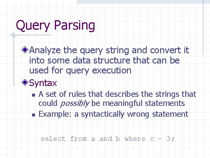 Query Parsing Analyze the query string and convert it into some data structure that