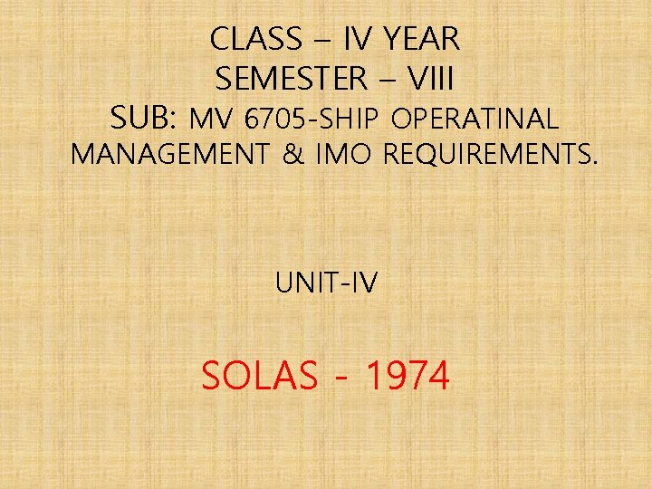 CLASS – IV YEAR SEMESTER – VIII SUB: MV 6705 -SHIP OPERATINAL MANAGEMENT &