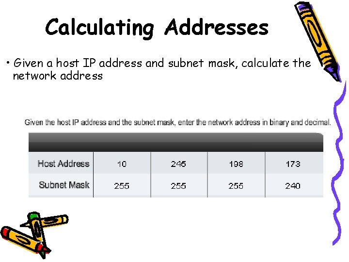 Calculating Addresses • Given a host IP address and subnet mask, calculate the network