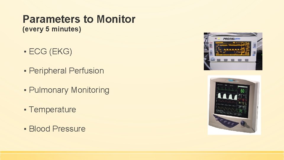 Parameters to Monitor (every 5 minutes) ▪ ECG (EKG) ▪ Peripheral Perfusion ▪ Pulmonary