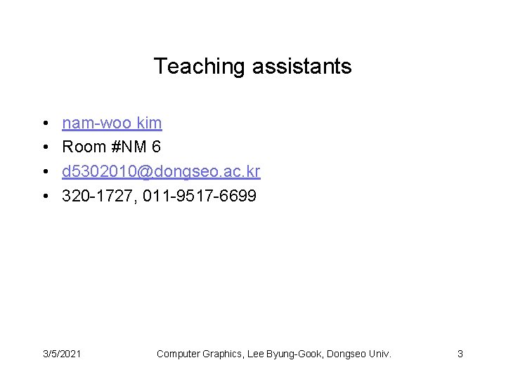 Teaching assistants • • nam-woo kim Room #NM 6 d 5302010@dongseo. ac. kr 320