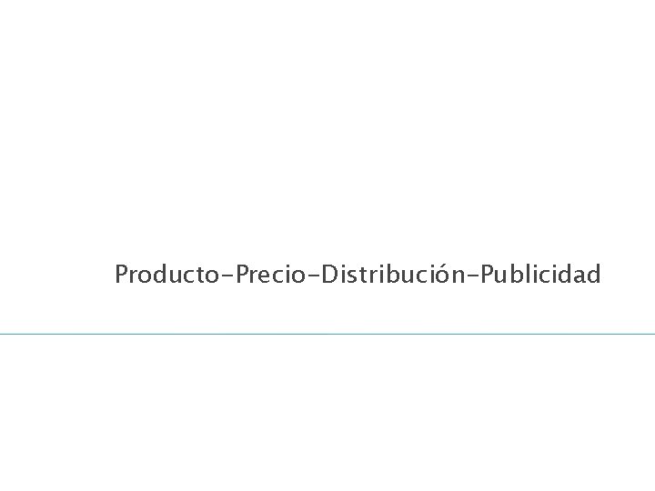 Producto-Precio-Distribución-Publicidad 