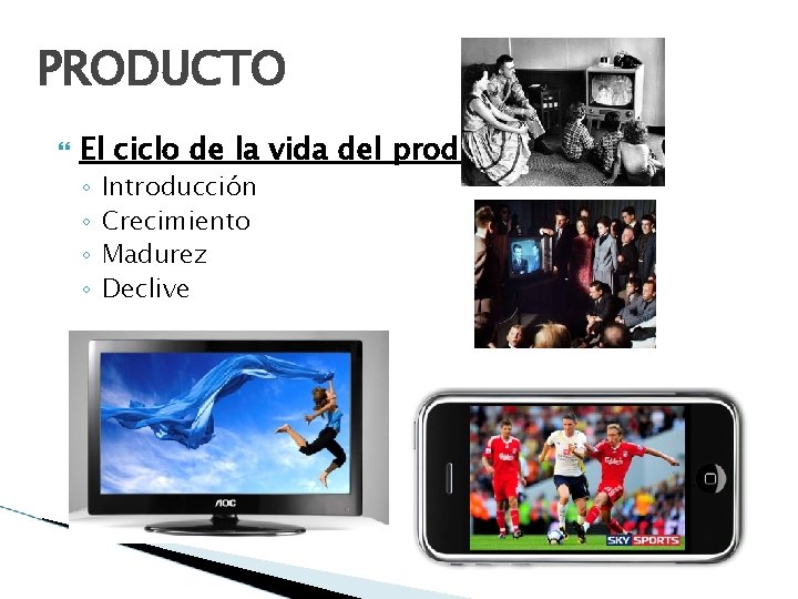 PRODUCTO El ciclo de la vida del producto ◦ ◦ Introducción Crecimiento Madurez Declive